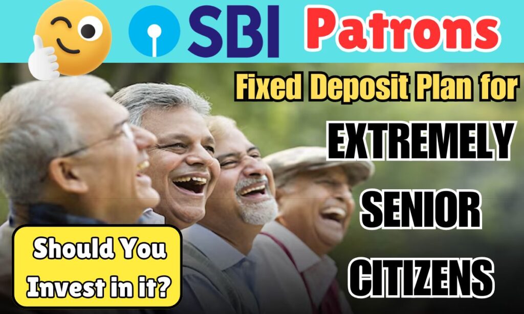 SBI’s Patrons Fixed Deposit Plan for EXTREMELY SENIOR CITIZENS